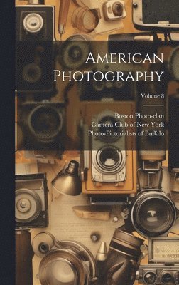 Boston Photo-Clan, Camera Club of New York, Photo-Pictorialists of Buffalo (Socie - American Photography; Volume 8, Inbunden
