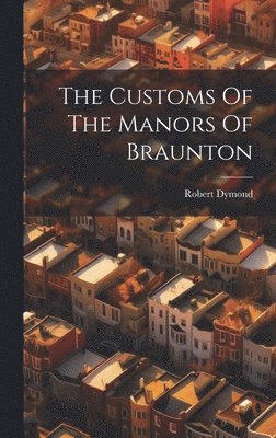 Robert Dymond - Customs Of The Manors Of Braunton, Inbunden. Tillgänglighet: Lägg i varukorg