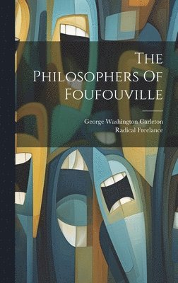 Radical Freelance, George Washington Carleton - Philosophers Of Foufouville, Inbunden. Tillgänglighet: Lägg i varukorg