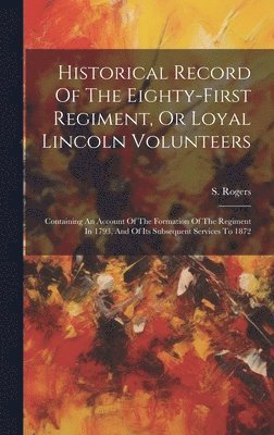 S Rogers - Historical Record Of The Eighty-first Regiment, Or Loyal Lincoln Volunteers, Inbunden