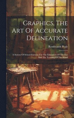 Rembrandt Peale - Graphics, The Art Of Accurate Delineation, Inbunden. Tillgänglighet: Lägg i varukorg