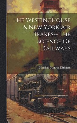 Marshall Monroe Kirkman - Westinghouse & New York Air Brakes-- The Science Of Railways, Inbunden. Tillgänglighet: Lägg i varukorg