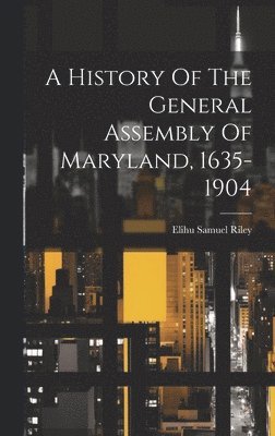 Elihu Samuel Riley - History Of The General Assembly Of Maryland, 1635-1904, Inbunden. Tillgänglighet: Lägg i varukorg