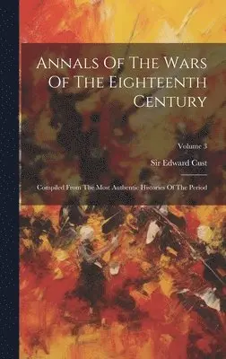 Edward Cust - Annals Of The Wars Of The Eighteenth Century, Inbunden. Tillgänglighet: Lägg i varukorg