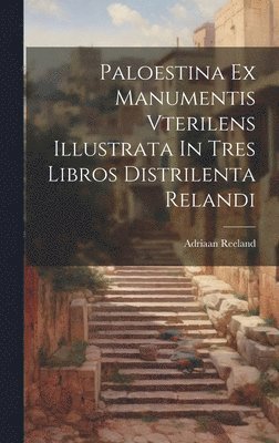 Adriaan Reeland - Paloestina Ex Manumentis Vterilens Illustrata In Tres Libros Distrilenta Relandi, Inbunden