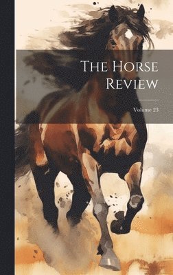 The Horse Review; Volume 23