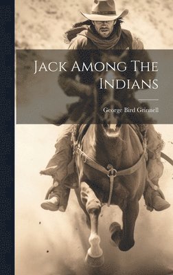 George Bird Grinnell - Jack Among The Indians, Inbunden