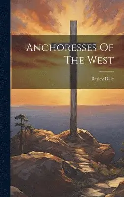 Darley Dale - Anchoresses Of The West, Inbunden. Tillgänglighet: Lägg i varukorg