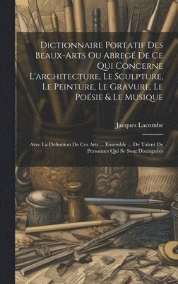 Jacques Lacombe - Dictionnaire Portatif Des Beaux-arts Ou Abregé De Ce Qui Concerne L'architecture, Le Sculpture, Le Peinture, Le Gravure, Le Poésie & Le Musique, Inbunden. Tillgänglighet: Lägg i varukorg