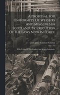 Proposal For Uniformity Of Weights And Measures In Scotland, By Execution Of The Laws Now In Force
