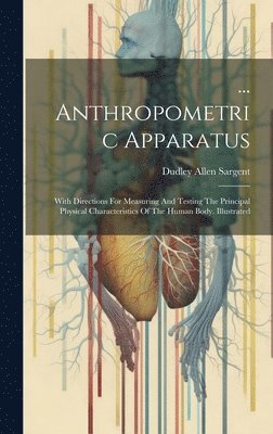 Dudley Allen Sargent - ... Anthropometric Apparatus, Inbunden. Tillgänglighet: Lägg i varukorg