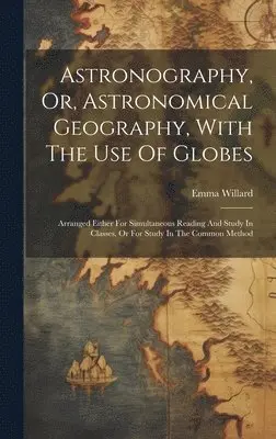 Emma Willard - Astronography, Or, Astronomical Geography, With The Use Of Globes, Inbunden. Tillgänglighet: Lägg i varukorg