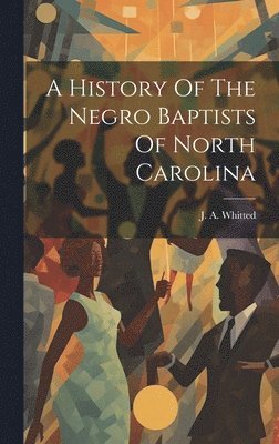 J A Whitted - History Of The Negro Baptists Of North Carolina, Inbunden. Tillgänglighet: Lägg i varukorg