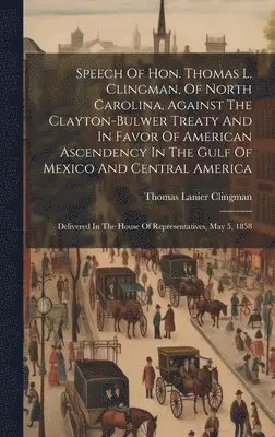 Thomas Lanier Clingman - Speech Of Hon. Thomas L. Clingman, Of North Carolina, Against The Clayton-bulwer Treaty And In Favor Of American Ascendency In The Gulf Of Mexico And Central America, Inbunden. Tillgänglighet: Lägg i varukorg