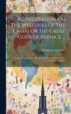 George Stanley Faber - Dissertation On The Mysteries Of The Cabiri Or The Great Gods Of Phenice ..., Inbunden. Tillgänglighet: Lägg i varukorg