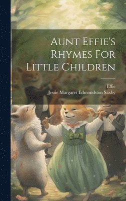 Effie (Aunt), Jessie Margaret Edmondston Saxby - Aunt Effie's Rhymes For Little Children, Inbunden. Tillgänglighet: Lägg i varukorg