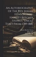 Autobiography Of The Rev. Josiah Henson (mrs. Harriet Beecher Stowe's "uncle Tom") From 1789-1881
