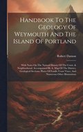 Handbook To The Geology Of Weymouth And The Island Of Portland