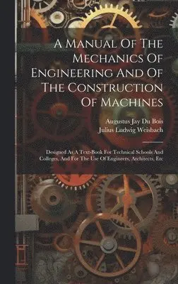 Julius Ludwig Weisbach, Augustus Jay Du Bois - Manual Of The Mechanics Of Engineering And Of The Construction Of Machines, Inbunden. Tillgänglighet: Lägg i varukorg
