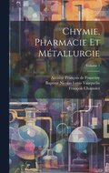 Chymie, Pharmacie Et M�tallurgie; Volume 1