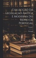Collec�a� Da Legisla�a� Antiga E Moderna Do Reino De Portugal; Volume 1