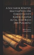 A Soltarok Knyve. Magyar Nyelvre Fordittatott Karoli Gaspar Altal. (das Buch Der Psalmen.)