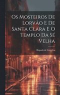 Os Mosteiros De Lorvo E De Santa Clara E O Templo Da S Velha