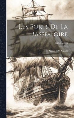Colin Elicio 1874- - Les Ports De La Basse-loire, Inbunden. Tillgänglighet: Lägg i varukorg