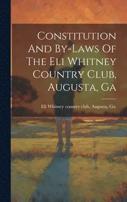 Augusta Ga Eli Whitney Country Club - Constitution And By-laws Of The Eli Whitney Country Club, Augusta, Ga, Inbunden. Tillgänglighet: Lägg i varukorg