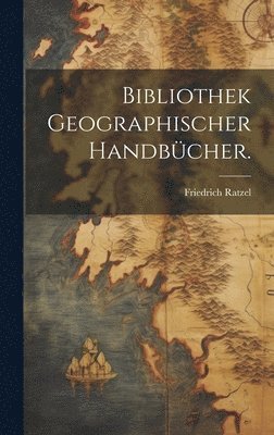 Friedrich Ratzel - Bibliothek geographischer Handbücher., Inbunden
