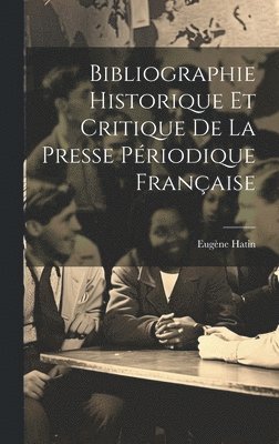 Eugène Hatin - Bibliographie Historique Et Critique De La Presse Périodique Française, Inbunden