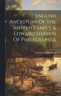 English Ancestors Of The Shippen Family & Edward Shippen Of Philadelphia