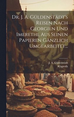 J A Güldenstädt, Klaproth - Dr. J. A. Güldenstädt's Reisen Nach Georgien Und Imerethi, Aus Seinen Papieren Gänzlich Umgearbeitet..., Inbunden