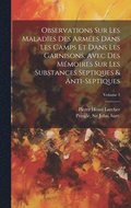 Observations sur les malades des armes dans les camps et dans les garnisons, avec des mmoires sur les substances septiques & anti-septiques; Volume 1