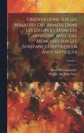 Observations sur les malad�es des arm�es dans les camps et dans les garnisons, avec des m�moires sur les substances septiques & anti-septiques; Volume 1