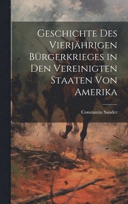 Constantin Sander - Geschichte des vierjährigen Bürgerkrieges in den Vereinigten Staaten von Amerika, Inbunden