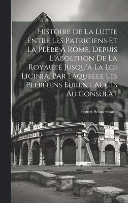 Henri Schuermans - Histoire De La Lutte Entre Les Patriciens Et La Plèbe À Rome, Depuis L'abolition De La Royauté Jusqu'a La Loi Licinia, Par Laquelle Les Plébéiens Eurent Accès Au Consulat, Inbunden. Tillgänglighet: Lägg i varukorg