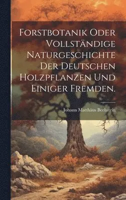 Johann Matthäus Bechstein - Forstbotanik oder vollständige Naturgeschichte der deutschen Holzpflanzen und einiger fremden., Inbunden. Tillgänglighet: Lägg i varukorg