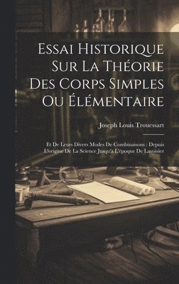 Joseph Louis Trouessart - Essai Historique Sur La Théorie Des Corps Simples Ou Élémentaire, Inbunden. Tillgänglighet: Lägg i varukorg