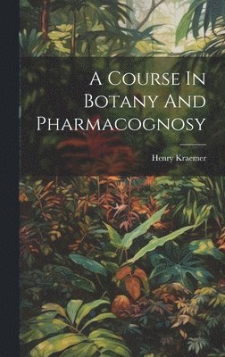 Henry Kraemer - Course In Botany And Pharmacognosy, Inbunden. Tillgänglighet: Lägg i varukorg