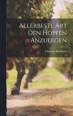 Christian Reichardt - Allerbeste Art Den Hopfen Anzulegen, Inbunden