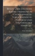 Briefe �ber die hohe Rh�ne Frankens in geographisch-topographisch-physisch und historischer Hinsicht.
