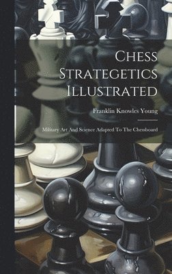 Franklin Knowles Young - Chess Strategetics Illustrated, Inbunden. Tillgänglighet: Lägg i varukorg