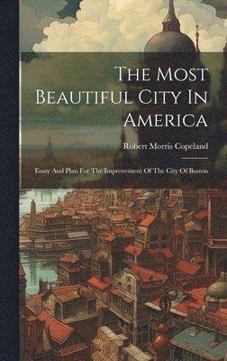 Robert Morris Copeland - Most Beautiful City In America, Inbunden