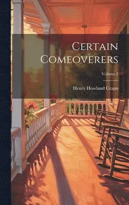 Henry Howland Crapo - Certain Comeoverers; Volume 2, Inbunden. Tillgänglighet: Lägg i varukorg