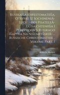 Russkai͡a khrestomatii͡a, otryvki iz sochineni�- luchshikh pisatele�- dli͡a chtenii͡a i perevodov s russkago i͡azyka na ni͡emet͡ski�- ... Russische Chrestomathie .. Volume Part. 1