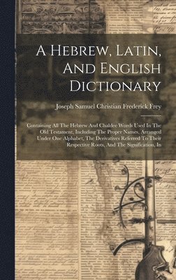 Joseph Samuel Christian Frederick Frey - Hebrew, Latin, And English Dictionary, Inbunden. Tillgänglighet: Lägg i varukorg