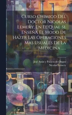 Nicolas Lemery - Curso Chimico Del Doctor Nicolas Lemery, En El Qual Se Enseña El Modo De Hazer Las Operaciones Mas Usuales De La Medicina ......, Inbunden. Tillgänglighet: Lägg i varukorg