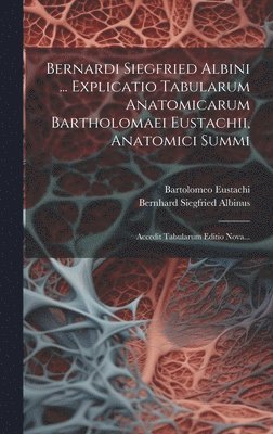 Bernhard Siegfried Albinus, Bartolomeo Eustachi - Bernardi Siegfried Albini ... Explicatio Tabularum Anatomicarum Bartholomaei Eustachii, Anatomici Summi, Inbunden. Tillgänglighet: Lägg i varukorg