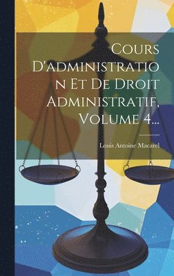 Louis Antoine Macarel - Cours D'administration Et De Droit Administratif, Volume 4..., Inbunden. Tillgänglighet: Lägg i varukorg